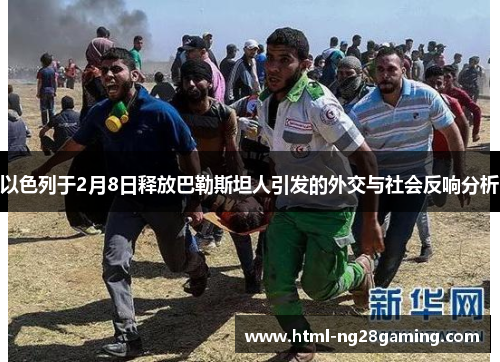 以色列于2月8日释放巴勒斯坦人引发的外交与社会反响分析