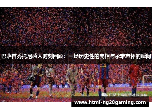 巴萨首秀托尼感人时刻回顾：一场历史性的亮相与永难忘怀的瞬间