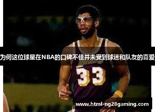 为何这位球星在NBA的口碑不佳并未受到球迷和队友的喜爱