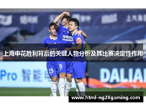 上海申花胜利背后的关键人物分析及其比赛决定性作用