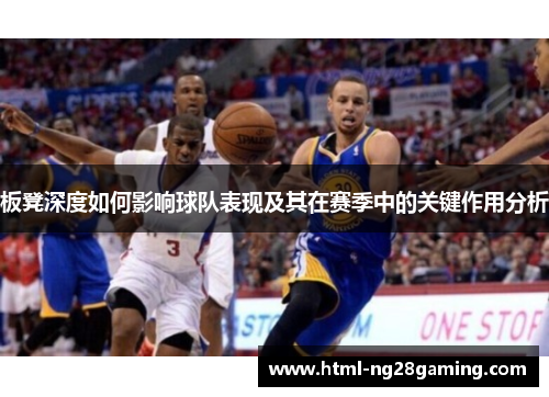 板凳深度如何影响球队表现及其在赛季中的关键作用分析