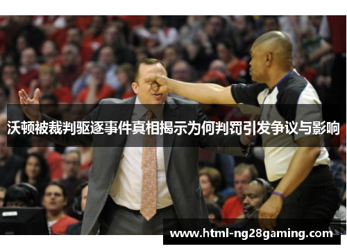 沃顿被裁判驱逐事件真相揭示为何判罚引发争议与影响