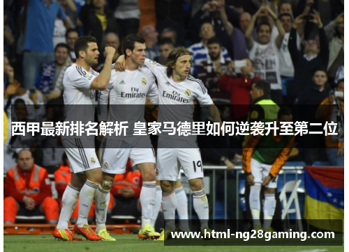 西甲最新排名解析 皇家马德里如何逆袭升至第二位