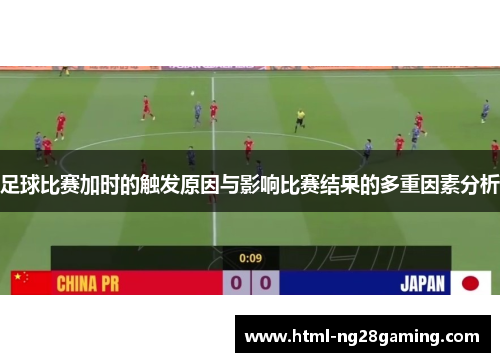 足球比赛加时的触发原因与影响比赛结果的多重因素分析 足球比赛加时的触发原因与影响比赛结果的多重因素分析