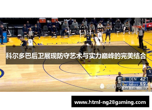 科尔多巴后卫展现防守艺术与实力巅峰的完美结合