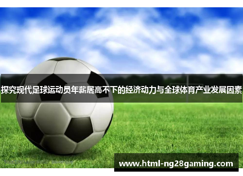 探究现代足球运动员年薪居高不下的经济动力与全球体育产业发展因素