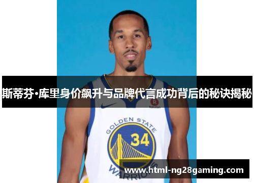 斯蒂芬·库里身价飙升与品牌代言成功背后的秘诀揭秘