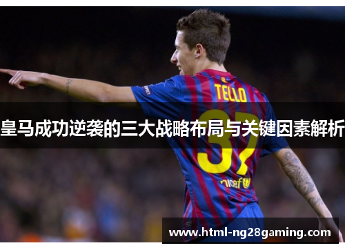 皇马成功逆袭的三大战略布局与关键因素解析