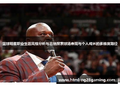 篮球明星职业生涯风格分析与总结探索球场表现与个人成长的多维度路径