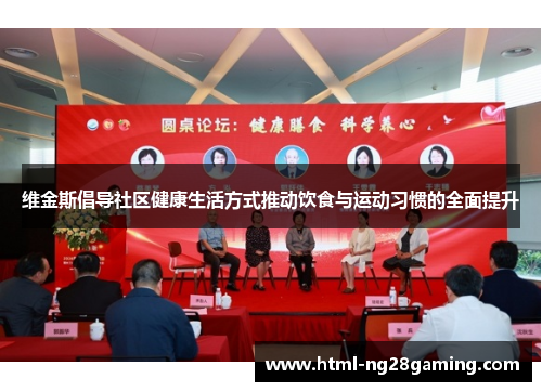 维金斯倡导社区健康生活方式推动饮食与运动习惯的全面提升 维金斯倡导社区健康生活方式推动饮食与运动习惯的全面提升