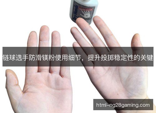 链球选手防滑镁粉使用细节，提升投掷稳定性的关键